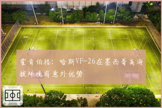 霍肯伯格：哈斯VF-26在墨西哥高海拔环境有意外优势