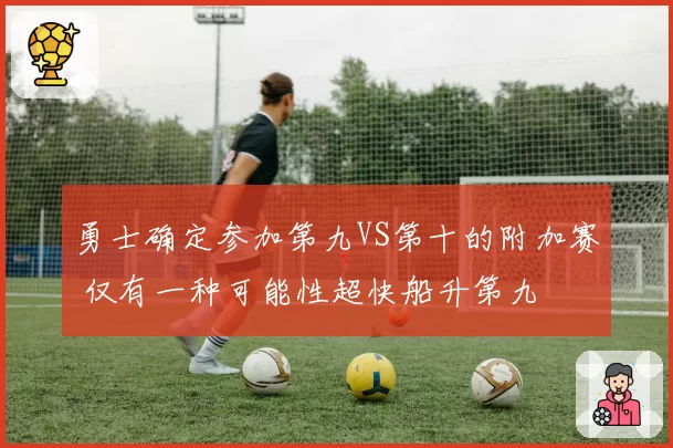 勇士确定参加第九VS第十的附加赛 仅有一种可能性超快船升第九